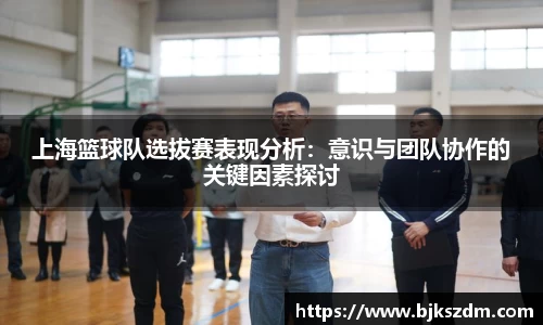 上海篮球队选拔赛表现分析：意识与团队协作的关键因素探讨