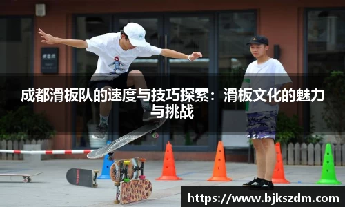 成都滑板队的速度与技巧探索：滑板文化的魅力与挑战